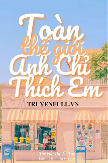 toan-the-gioi-anh-chi-thich-em-136